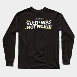 Error 404: Sleep was not found Long Sleeve T-Shirt